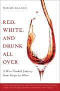 Red White & Drunk All Over A Wine Soaked Journey from Grape to Glass