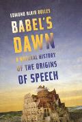 Babels Dawn A Natural History of the Origins of Speech