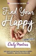 Find Your Happy Daily Mantras 365 Days of Motivation for a Happy Peaceful & Fulfilling Life