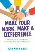 Make Your Mark, Make a Difference: A Kid's Guide to Standing Up for People, Animals, and the Planet