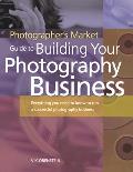 The Photographer's Market Guide to Building Your Photography Business: Everything You Need to Know to Run a Successful Photography Business