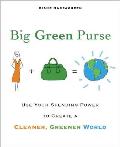 Big Green Purse Use Your Spending Power to Create a Cleaner Greener World