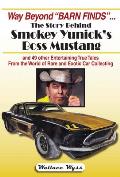 Way Beyond Barn Finds ... the Story Behind Smokey Yunick's Boss Mustang: And 49 Other Entertaining True Tales from the World of Rare and Exotic Car Co