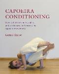Capoeira Conditioning How to Build Strength Agility & Cardiovascular Fitness Using Capoeira Movements