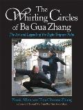 Whirling Circles of Ba Gua Zhang The Art & Legends of the Eight Trigram Palm