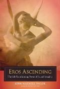Eros Ascending The Life Transforming Power of Sacred Sexuality