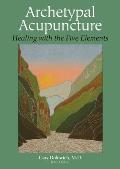 Archetypal Acupuncture Healing with the Five Elements