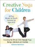 Creative Yoga for Children Inspiring the Whole Child through Yoga Songs Literature & Games