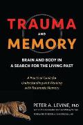 Trauma & Memory Brain & Body in a Search for the Living Past A Practical Guide for Understanding & Working with Traumatic Memory