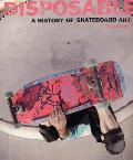 Disposable A History Of Skateboard Art
