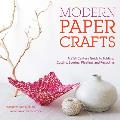 Modern Paper Crafts A 21st Century Guide to Folding Cutting Scoring Pleating & Recycling