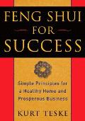Feng Shui for Success: Simple Principles for a Healthy Home and Prosperous Business