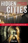Hidden Cities Travels to the Secret Corners of the Worlds Great Metropolises A Memoir of Urban Exploration