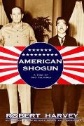 American Shogun General MacArthur Emperor Hirohito & the Drama of Modern Japan