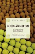 Barry Ballisters Fruit & Vegetable Stand A Complete Guide to the Selection Preparation & Nutrition of Fresh Produce