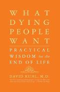 What Dying People Want Practical Wisdom for the End of Life