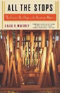 All the Stops The Glorious Pipe Organ & Its American Masters