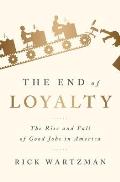 End of Loyalty The Rise & Fall of Good Jobs in America