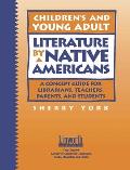 Children's and Young Adult Literature by Native Americans: A Guide for Librarians, Teachers, Parents, and Students