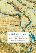 Watershed Year Anatomy of the Iowa Floods of 2008