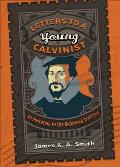 Letters to a Young Calvinist An Invitation to the Reformed Tradition