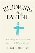 Rejoicing In Lament Wrestling With Incurable Cancer & Life In Christ