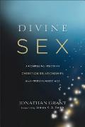 Divine Sex A Compelling Vision for Christian Relationships in a Hypersexualized Age