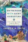 On the Road with Saint Augustine A Real World Spirituality for Restless Hearts
