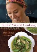 Super Natural Cooking Five Delicious Ways to Incorporate Whole & Natural Ingredients Into Your Cooking