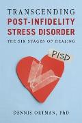 Transcending Post Infidelity Stress Disorder PISD The Six Stages of Healing