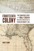 The Fourteenth Colony: The Forgotten Story of the Gulf South During America's Revolutionary Era