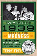 March 1939 Before the Madness the Story of the First NCAA Basketball Tournament Champions