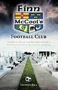 Finn McCools Football Club The Birth Death & Resurrrection of a Pub Soccer Team in the City of the Dead