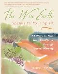 Wise Earth Speaks to Your Spirit 52 Ways to Find Your Soul Voice Through Journal Writing