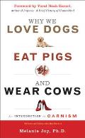 Why We Love Dogs Eat Pigs & Wear Cows An Introduction to Carnism 10th Anniversary Edition