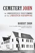 Cemetary John The Undiscovered Mastermind of the Lindbergh Kidnapping