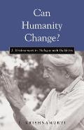 Can Humanity Change J Krishnamurti in Dialogue with Buddhists