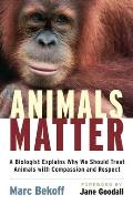 Animals Matter A Biologist Explains Why We Should Treat Animals with Compassion & Respect