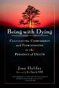 Being with Dying Cultivating Compassion & Fearlessness in the Presence of Death