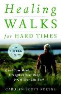 Healing Walks for Hard Times Quiet Your Mind Strengthen Your Body & Get Your Life Back