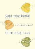Your True Home The Everyday Wisdom of Thich Nhat Hanh