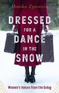 Dressed for a Dance in the Snow Womens Voices from the Gulag