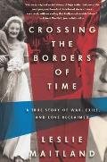 Crossing the Borders of Time A True Love Story of War Exile & Love Reclaimed