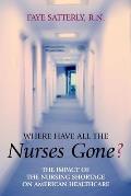 Where Have All the Nurses Gone?: The Impact of the Nursing Shortage on American Healthcare