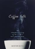 Coffee Talk The Stimulating Story of the Worlds Most Popular Brew
