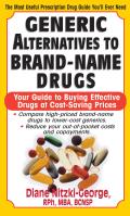 Generic Alternatives to Prescription Drugs Your Guide to Buying Effective Drugs at Cost Saving Prices