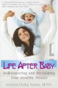 Life After Baby Rediscovering & Reclaiming Your Healthy Pizzazz