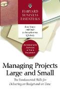 Harvard Business Essentials Managing Projects Large & Small The Fundamental Skills to Deliver on Cost & Time