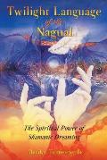 Twilight Language of the Nagual The Spiritual Power of Shamanic Dreaming