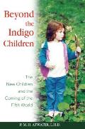 Beyond the Indigo Children The New Children & the Coming of the Fifth World